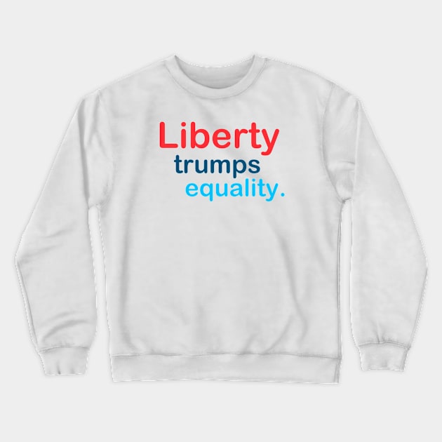 Liberty Trumps Equality Crewneck Sweatshirt by TheDaintyTaurus